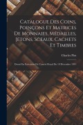 Cover-Bild zum Titel 'Catalogue Des Coins, Poinçons Et Matrices De Monnaies, Médailles, Jetons, Sceaux, Cachets Et Timbres: Dressé En Exécution De L'arrété Royal Du 18 Déce' von 'Charles Piot'