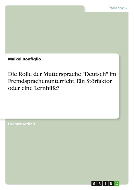Die Rolle der Muttersprache "Deutsch" im Fremdsprachenunterricht. Ein Störfaktor oder eine Lernhilfe? - Maikel Bonfiglio