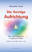 Cover-Bild zum Titel 'Die geistige Aufrichtung: Eine neue Dimension im geistigen Heilen nach dem Geistheiler Pjotr Elkunoviz' von 'Alexander Toskar'