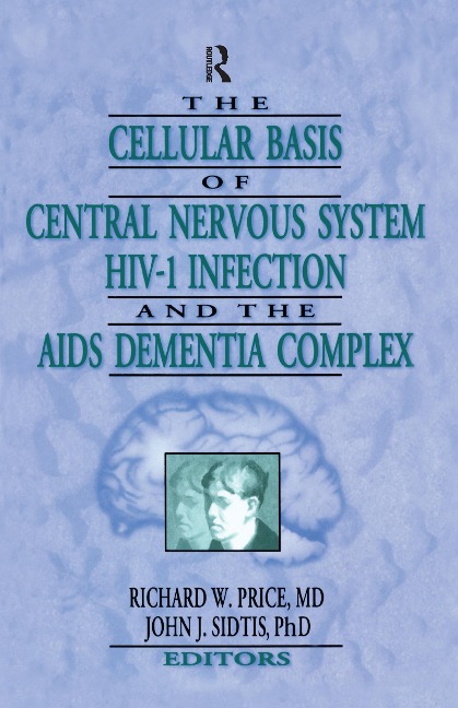 The Cellular Basis of Central Nervous System Hiv-1 Infection and the AIDS Dementia Complex - Richard W Price, John J Sidtis