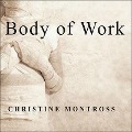 Body of Work Lib/E: Meditations on Mortality from the Human Anatomy Lab - Christine Montross