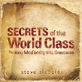 Secrets of the World Class Lib/E: Turning Mediocrity Into Greatness - Steve Siebold