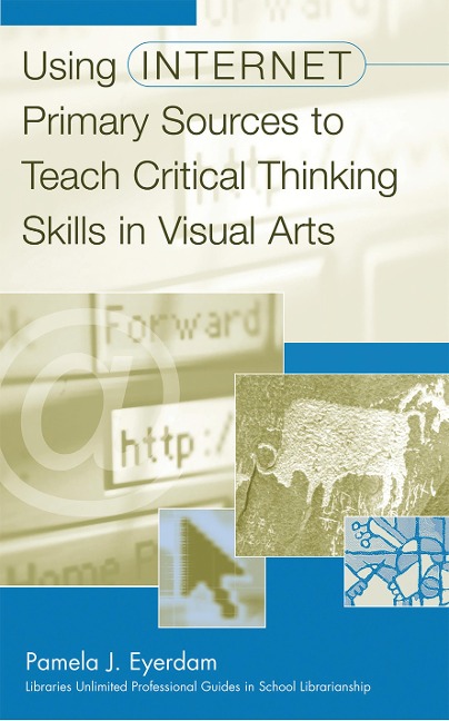 Using Internet Primary Sources to Teach Critical Thinking Skills in Visual Arts - Pamela J. Eyerdam