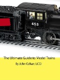 The Ultimate Guide to Model Trains - John Gahan