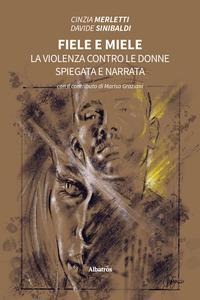 Fiele e miele. La violenza contro le donne spiegata e narrata - Cinzia Merletti, Davide Sinibaldi