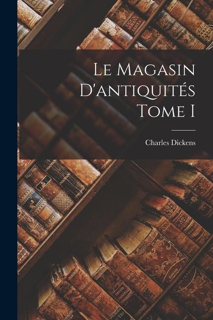 Le magasin d'antiquités Tome I - Charles Dickens