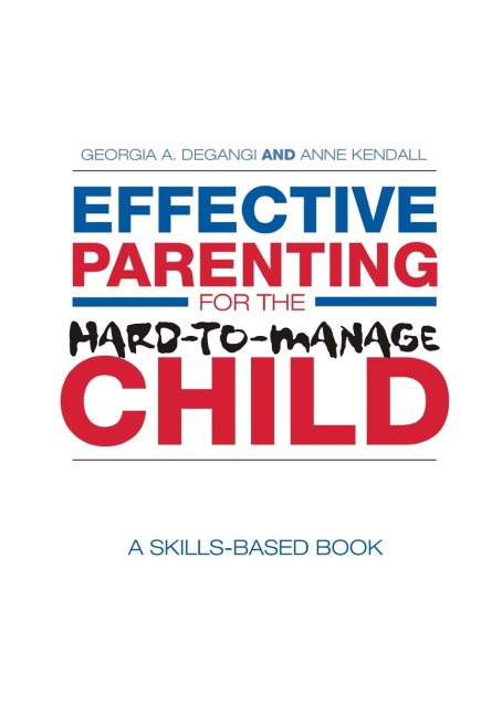 Effective Parenting for the Hard-to-Manage Child - Georgia A. Degangi, Anne Kendall