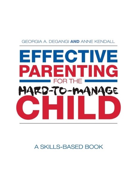 Effective Parenting for the Hard-to-Manage Child - Georgia A. Degangi, Anne Kendall