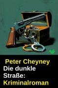 Cover-Bild zum Titel 'Die dunkle Straße: Kriminalroman' von 'Peter Cheyney'