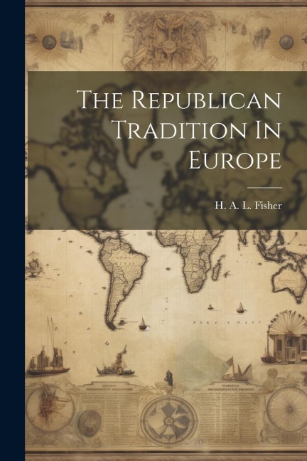 The Republican Tradition In Europe - H. A. L. Fisher