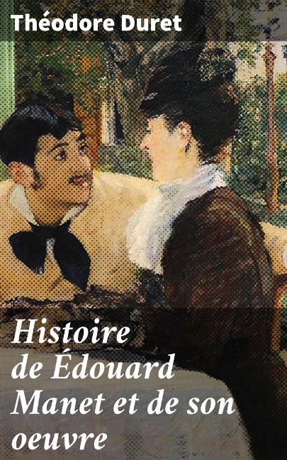 Histoire de Édouard Manet et de son oeuvre - Théodore Duret