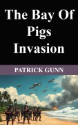 Cover-Bild zum Titel 'The Bay Of Pigs Invasion' von 'Patrick Gunn'