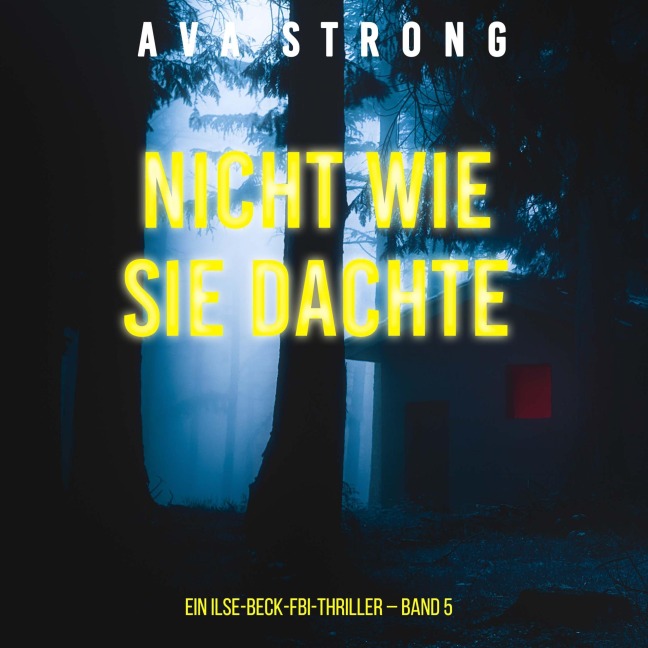 Nicht wie sie dachte (Ein Ilse-Beck-FBI-Thriller ¿ Band 5) - Ava Strong