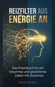 Cover-Bild zum Titel 'Reizfilter aus, Energie an - Das Praxisbuch für ein reizarmes und glückliches Leben mit Autismus' von 'Kerstin Heil'