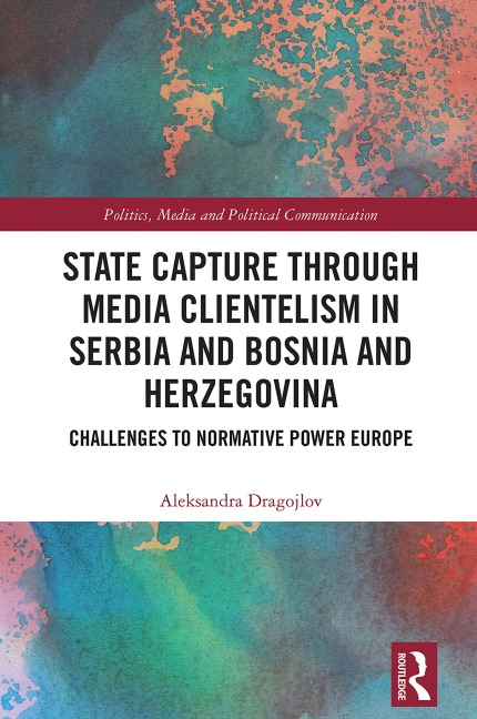 State Capture through Media Clientelism in Serbia and Bosnia and Herzegovina - Aleksandra Dragojlov