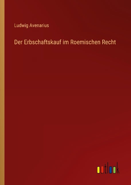 Der Erbschaftskauf im Roemischen Recht - Ludwig Avenarius