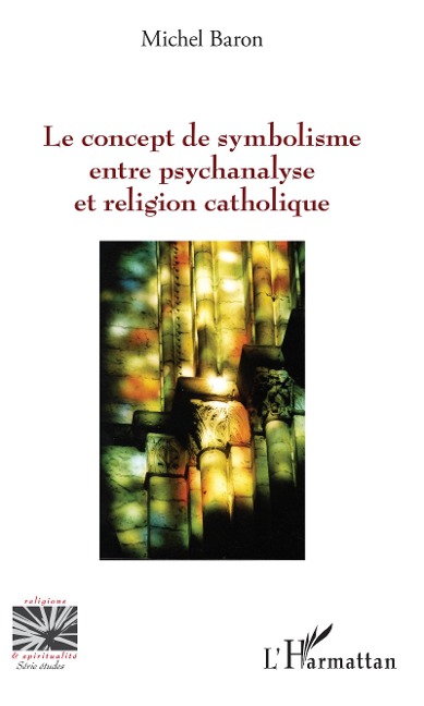 Le concept de symbolisme entre psychanalyse et religion - Michel Baron