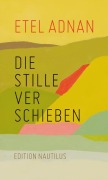 Cover-Bild zum Titel 'Die Stille verschieben' von 'Etel Adnan'