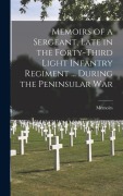 Cover-Bild zum Titel 'Memoirs of a Sergeant, Late in the Forty-Third Light Infantry Regiment ... During the Peninsular War' von 'Memoirs'