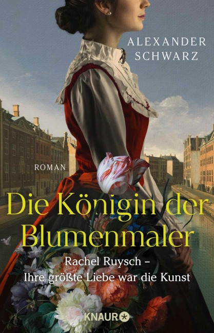 Die Königin der Blumenmaler. Rachel Ruysch - Ihre größte Liebe war die Kunst - Alexander Schwarz