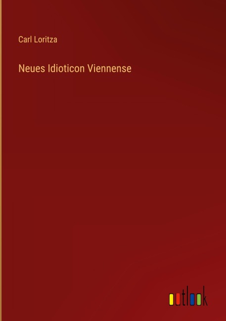 Neues Idioticon Viennense - Carl Loritza