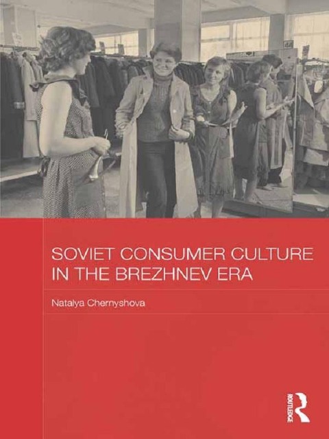 Soviet Consumer Culture in the Brezhnev Era - Natalya Chernyshova