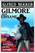 Cover-Bild zum Titel 'Alfred Bekker Western Extra Edition - Gilmore der Einsame' von 'Alfred Bekker'