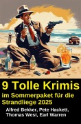 9 Tolle Krimis im Sommerpaket für die Strandliege 2025 - Alfred Bekker, Thomas West, Pete Hackett, Earl Warren