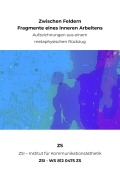 Cover-Bild zum Titel 'Zwischen Feldern - Fragmente eines inneren Arbeitens - ZSI - WS 812 0475 ZS' von 'Zs Zsi'