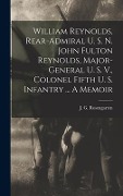 Cover-Bild zum Titel 'William Reynolds, Rear-admiral U. S. N. John Fulton Reynolds, Major-general U. S. V., Colonel Fifth U. S. Infantry ... A Memoir' von ''