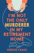 Cover-Bild zum Titel 'I'm Not the Only Murderer in My Retirement Home' von 'Fergus Craig'