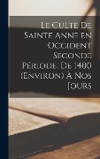 Cover-Bild zum Titel 'Le Culte de Sainte Anne en Occident Seconde Période, de 1400 (Environ) à nos Jours' von 'Anonymous'