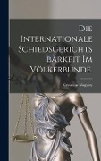 Die internationale Schiedsgerichtsbarkeit im Völkerbunde. - Géza von Magyary