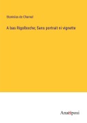 Cover-Bild zum Titel 'A bas Rigolboche; Sans portrait ni vignette' von 'Stanislas De Charnal'