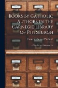 Books by Catholic Authors in the Carnegie Library of Pittsburgh: a Classified and Annotated List - 
