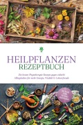 Heilpflanzen Rezeptbuch: Die besten Phytotherapie Rezepte gegen vielerlei Alltagsleiden für mehr Energie, Vitalität & Lebensfreude - inkl. Salben, Cremes, Tinkturen & Mundspülungen - Marion Gesicki