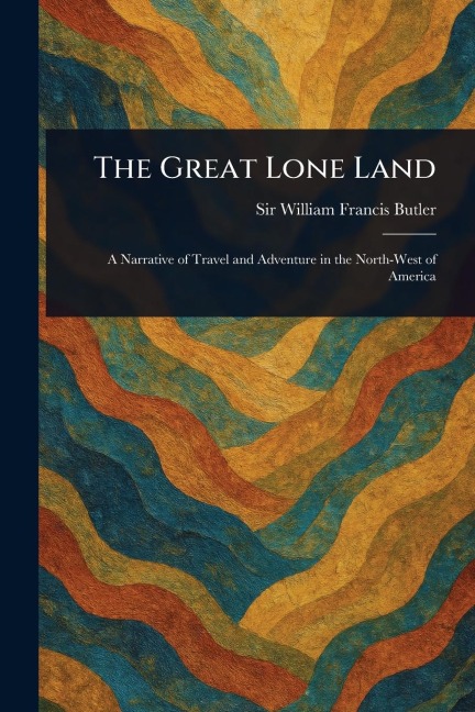 The Great Lone Land - William Francis Butler