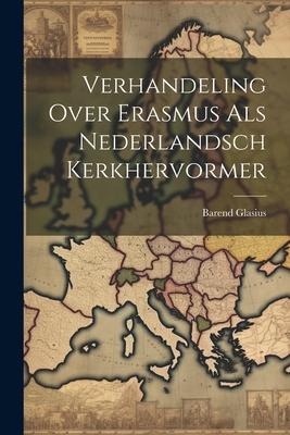Verhandeling Over Erasmus Als Nederlandsch Kerkhervormer - Barend Glasius