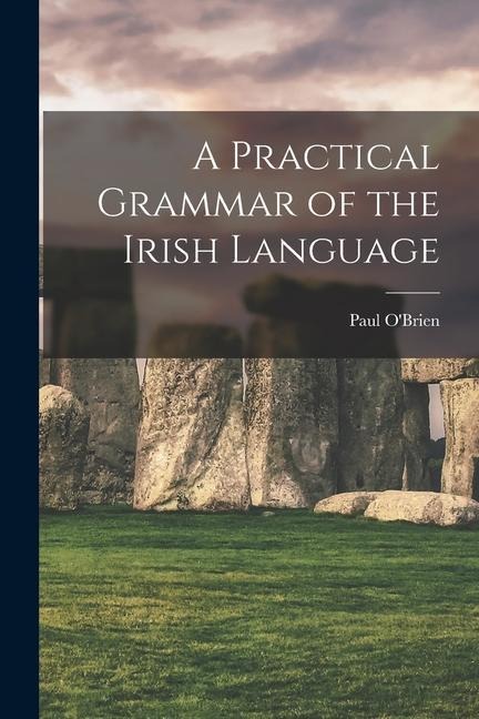 A Practical Grammar of the Irish Language - Paul O'Brien