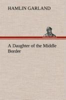 A Daughter of the Middle Border - Hamlin Garland