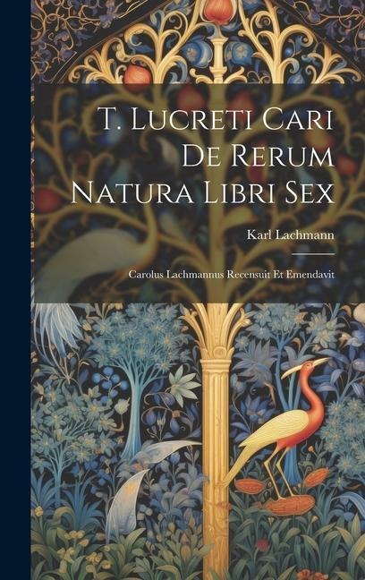T. Lucreti Cari De Rerum Natura Libri Sex: Carolus Lachmannus Recensuit Et Emendavit - Karl Lachmann