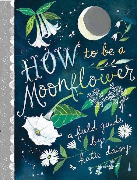 How to Be a Moonflower - Katie Daisy