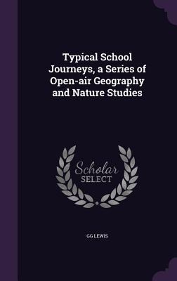 Typical School Journeys, a Series of Open-air Geography and Nature Studies - Gg Lewis