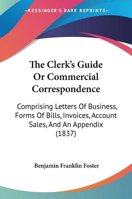 The Clerk's Guide Or Commercial Correspondence - Benjamin Franklin Foster