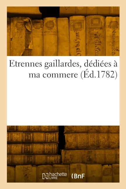 Etrennes gaillardes, dédiées à ma commere - Collectif