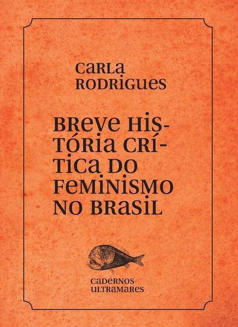 Breve história do feminismo no Brasil - Carla Rodrigues