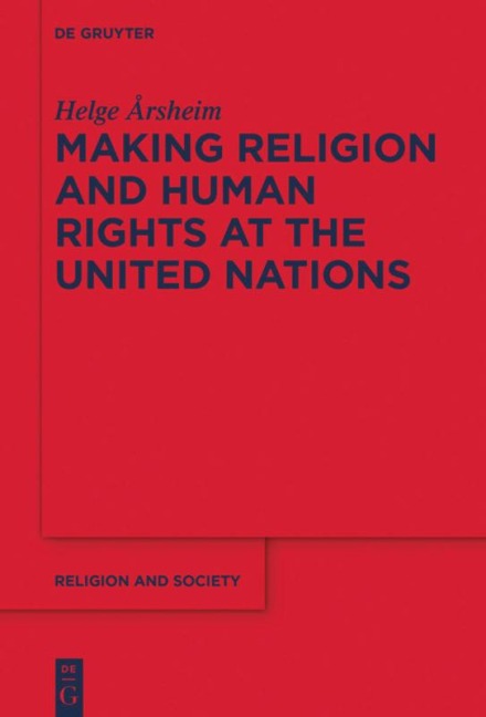 Making Religion and Human Rights at the United Nations - Helge Årsheim