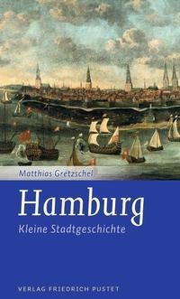Hamburg - Kleine Stadtgeschichte - Matthias Gretzschel