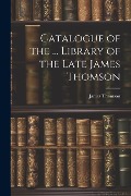 Catalogue of the ... Library of the Late James Thomson - James Thomson