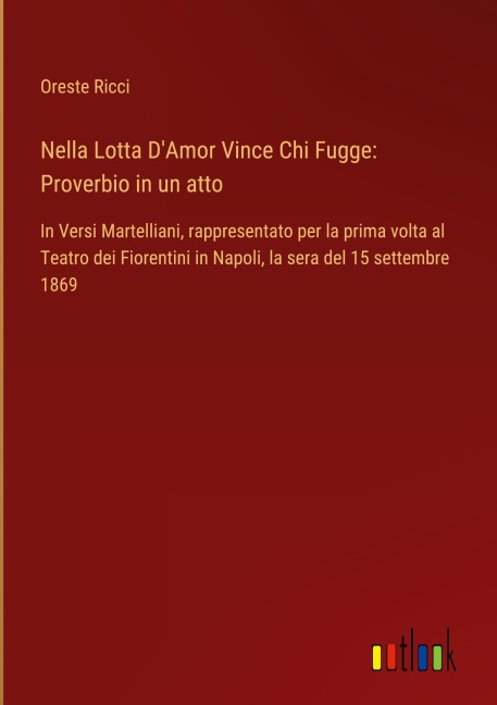 Nella Lotta D'Amor Vince Chi Fugge: Proverbio in un atto - Oreste Ricci